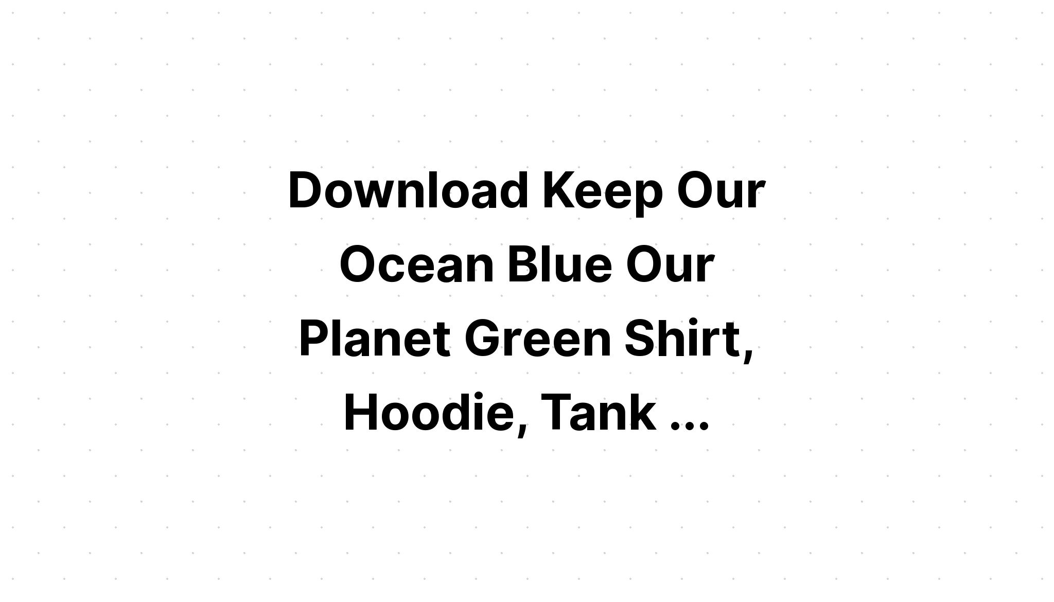 Download Keep Our Ocean Clean Our Planet Green SVG File